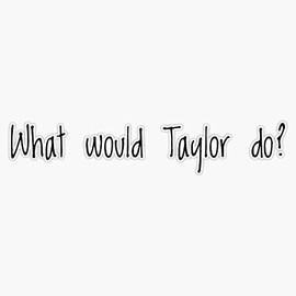 What Would Taylor Do ? Sticker Decal Vinyl Bumper Stickers Waterproof 5"