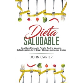 Guy Saloniki Dieta Saludable: Una Gua Completa Para la Cocina Vegana, Detoxificacin de 10 Das y Dieta de Alimentos Crudos (Healthy Diet Spanish Version) (Spanish Edition)