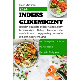  Indeks Glikemiczny: Przepisy o Niskim Indeks Glikemiczny Zapewniaj?ce Dobre Samopoczucie Metaboliczne i Optymaln? Kontrol? Poziomu Cukru we Krwi (Polish Edition)