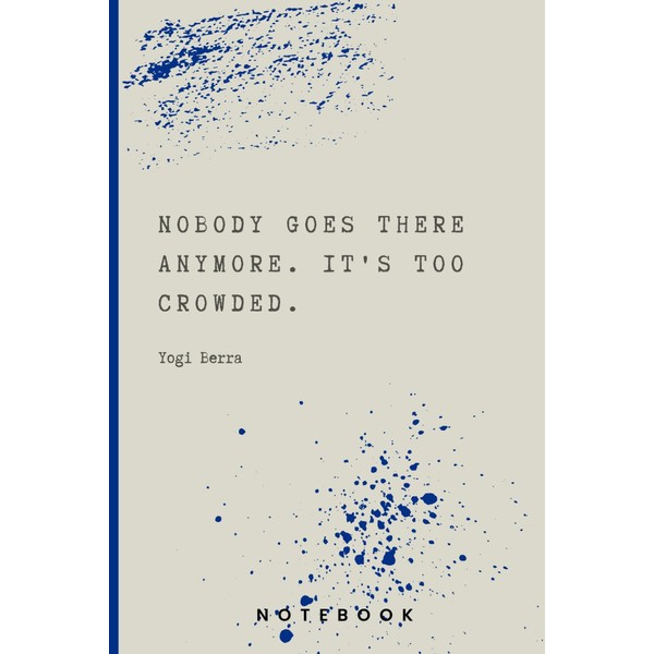 Yogi Berra Quotes Notebook: Nobody goes there anymore. It's too