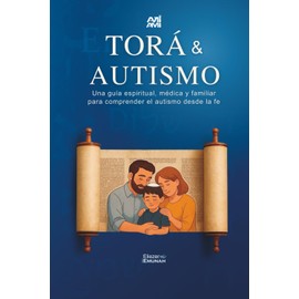Torá & Autismo: Una guía espiritual, médica y familiar para comprender el autismo desde la fe