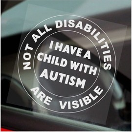 Platinum Place 1 x Sticker I Have a Child With Autism Not All Disabilities Are Visible Disabled Awareness Window ROUND White on Clear Sign Car Badge Label Notice 100mm