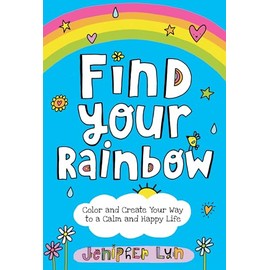 Find Your Rainbow: Color and Create Your Way to a Calm and Happy Life
