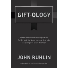 Giftology: The Art and Science of Using Gifts to Cut Through the Noise, Increase Referrals, and Strengthen Retention