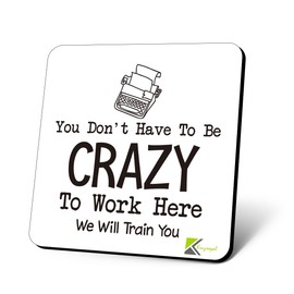 CS758 You Don't Have to be Crazy to Work here. We Will Train You Novelty Funny Coffee Tea Drink Gift Glossy MDF Wooden Coaster