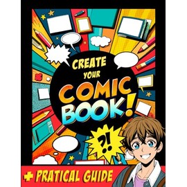 CREATE YOUR COMIC BOOK: 100 blank templates + 1 practical guide to create your comic book / Gift idea for creative 9 - 13 year olds