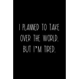 I Planned To Take Over The World. But I'm Tired.: Coworker Notebook, Sarcastic Humor, Funny Gag Gift Work, Boss, Colleague, Employee, HR, Office Journal