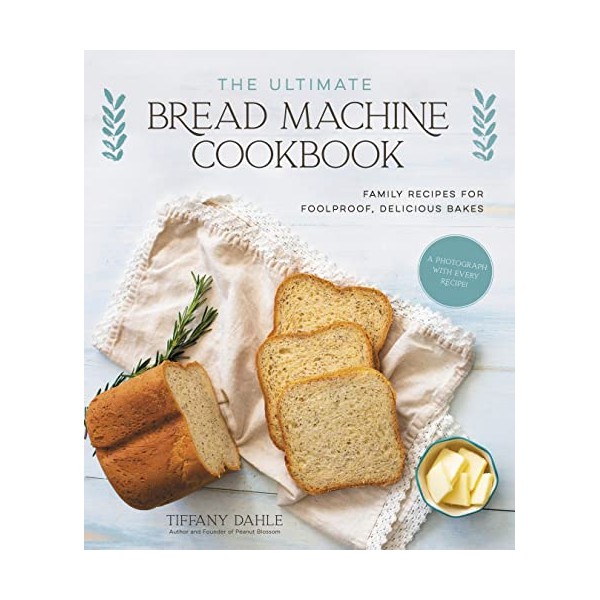 The Ultimate Bread Machine Cookbook: Family Recipes for Foolproof, Delicious
