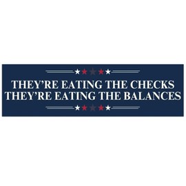 [10"x3"] They're Eating The Checks They're Eating The Balance Bumper Sticker Resist Sticker for Car Anti felon President and The Billionaires Liberal Decal for Car Truck Windows
