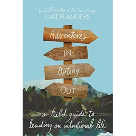 Adventures in Opting Out: A Field Guide to Leading an Intentional Life