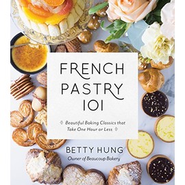 French Pastry 101: Learn the Art of Classic Baking with 60 Beginner-Friendly Recipes
