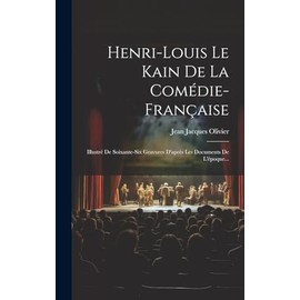 Henri-louis Le Kain De La Comédie-française: Illustré De Soixante-six Gravures D'après Les Documents De L'époque... (French Edition)
