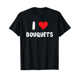 I Love Bouquets - Heart - Floral Flower Florist Shop Wedding T-Shirt