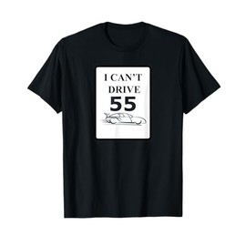 I CAN'T DRIVE 55 Funny Gift T-Shirt