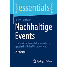 Nachhaltige Events: Erfolgreiche Veranstaltungen durch gesellschaftliche Verantwortung (essentials)