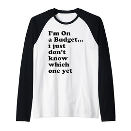 I'm On A Budget I Just Don't Know Which One Yet Raglan Baseball Tee
