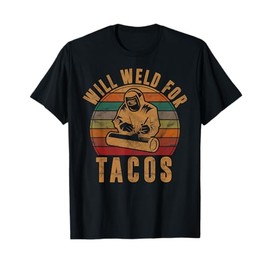 Will Weld for Tacos Welder Gift Funny Welding Costume Weld T-Shirt
