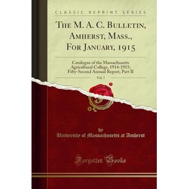 The M. A. C. Bulletin, Amherst, Mass., For January, 1915, Vol. 7: Catalogue of the Massachusetts Agricultural College, 1914-1915; Fifty-Second Annual Report, Part II (Classic Reprint)