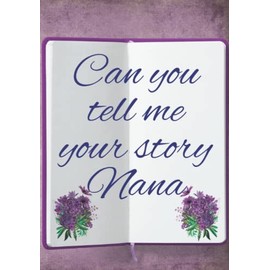 Can you tell me your Story Nana: A Nana's Guided Journal and Memory Book