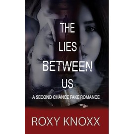 THE LIES BETWEEN US: A SECOND CHANCE FAKE ROMANCE
