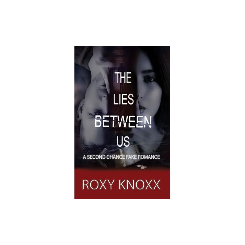 THE LIES BETWEEN US: A SECOND CHANCE FAKE ROMANCE