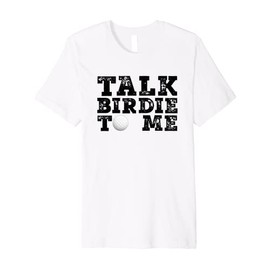 Funny Talk Birdie To Me Golfing Man Woman Premium T-Shirt