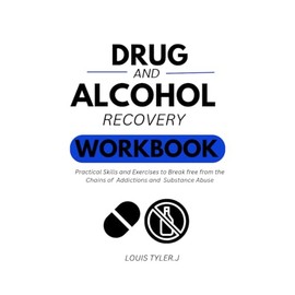 Drug and Alcohol Recovery workbook:Practical skills and Exercises to break free from the chains of Addictions and Substance Abuse