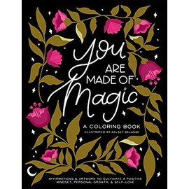 You Are Made Of Magic: A Coloring Book With Affirmations and Artwork To Cultivate a Positive Mindset, Personal Growth, and Self-Love