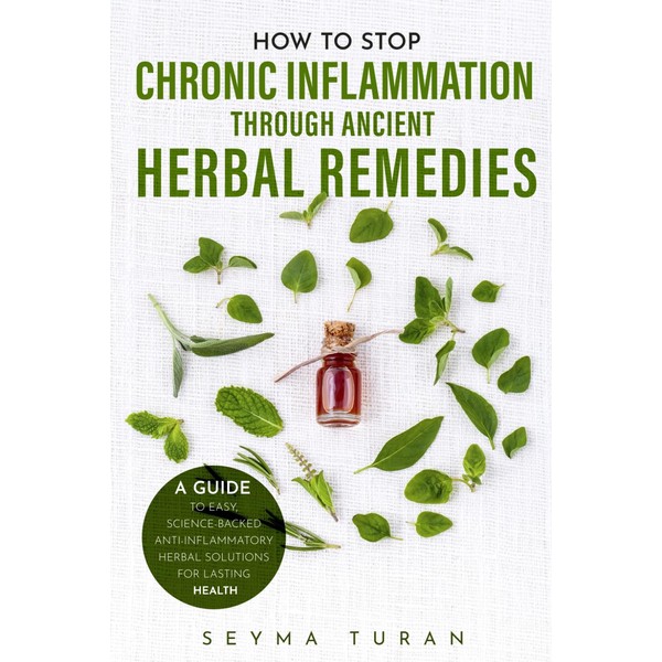 How to Stop Chronic Inflammation Through Ancient Herbal Remedies: A