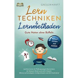Lerntechniken & Lernmethoden – Gute Noten ohne Büffeln: Leichter lernen & Prüfungsangst überwinden für bessere Noten und mehr Freizeit. Wie du ... einsetzt und dich motivierst (German Edition)
