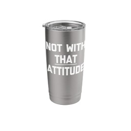 Not With That Attitude T-Shirt funny saying sarcastic cool Stainless Steel Insulated Tumbler