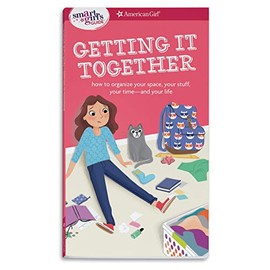 A Smart Girl's Guide: Getting It Together: How to Organize Your Space, Your Stuff, Your Time--and Your Life (Smart Girl's Guides)