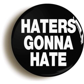 Ozorath HATERS GONNA HATE FUNNY BADGE PIN BUTTON (1inch/25mm diameter) SLOGAN MEME