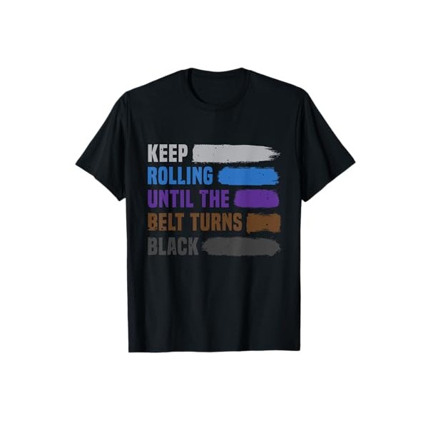 Keep Rolling Until The Belt Turns Black Brazilian Jiu Jitsu