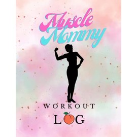 Muscle Mommy Workout Log: 100 pages Planner with Weight, Body fat and Muscle Growth Tracker for Women and girls | Gym, Fitness, and Training Diary - Set Goals and Accomplish them