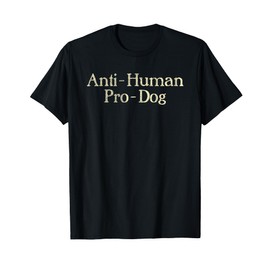 Anti-Human Pro-Dog Dog Puppy Lover Animal T-Shirt