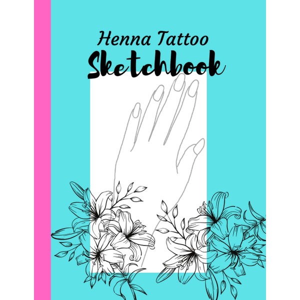 HENNA TATTOO SKETCHBOOK: BLANK HAND TEMPLATE FOR HENNA TATTOO PRACTICE: