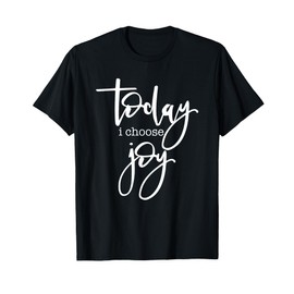 Today I Choose Joy - Uplifting Positive Slogan T-Shirt