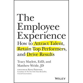 The Employee Experience: How to Attract Talent, Retain Top Performers, and Drive Results