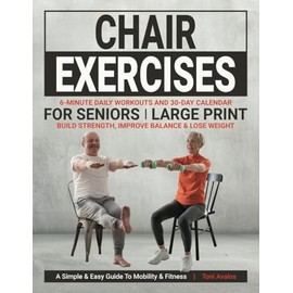 Chair Exercises For Seniors: Large Print | Build Strength, Improve Balance & Lose Weight: A Simple & Easy Guide to Mobility & Fitness. (Strong & Ageless)