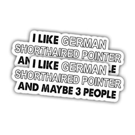 (2pcs) German Shorthaired Pointer Sticker White GSP Lover Decal I Like My German Shorthaired Pointer and Maybe 3 People Vinyl Weather-Resistant Stickers for Water Bottles Laptop Car 2pcs Size 3"