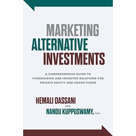 Marketing Alternative Investments: A Comprehensive Guide to Fundraising and Investor Relations for Private Equity and Hedge Funds