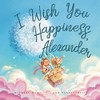 I Wish You Happiness Alexander (The Unconditional Love for Alexander