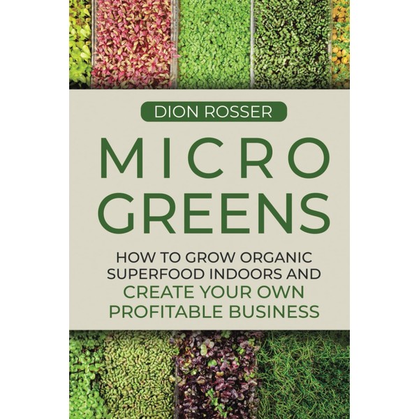 Microgreens: How to Grow Organic Superfood Indoors and Create Your
