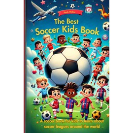 The Best Soccer Kids Book: A soccer book for kids to learn about soccer leagues around the world