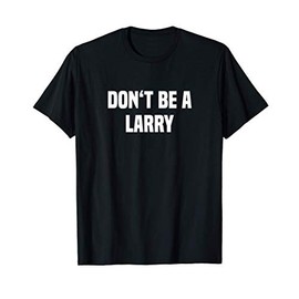 Dont Be A Larry - Funny Name T-Shirt