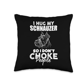 Hug My Schnauzer So I Dont Choke People Funny Schnauzer Dog Throw Pillow