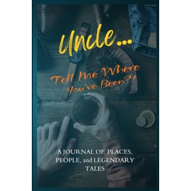 Uncle… Tell Me Where You’ve Been?!: A Guided Travel Journal For Uncles To Record Adventures, Memories, And Life Lessons—Perfect For Sharing Stories Across Generations.