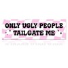 Only Ugly People Tailgate Me Magnet or Sticker, Funny Reusable