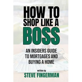 How To Shop Like A Boss: An Insider's Guide to Mortgages and Buying A Home